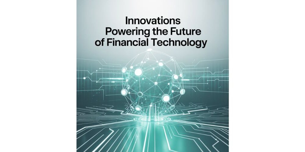 innovations-powering-the-future-of-financial-technology